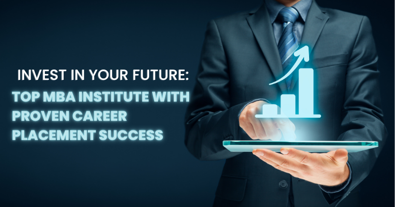Invest in your Future: Top MBA Institute with Proven Career Placement Success